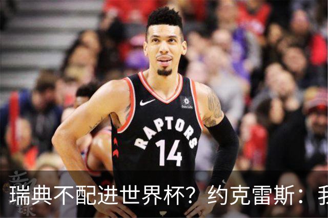 瑞典不配进世界杯？约克雷斯：我们凭实力进的，首战就5-1赢了